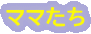ママたち
